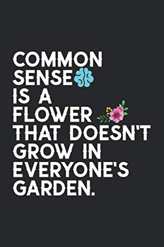 9781675120293: Common Sense is a Flower that doesn't Grow in Everyone's Garden: Cute Notebook Journal | Funny journal for women | Lined Notebook for Coworkers, friends, family and for hilarious People