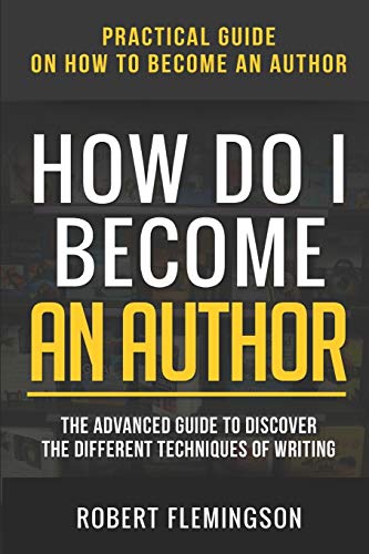 Stock image for How Do I Become an Author: Practical Guide on How to Become an Author The Advanced Guide to Discover the Different Techniques of Writing for sale by Lucky's Textbooks
