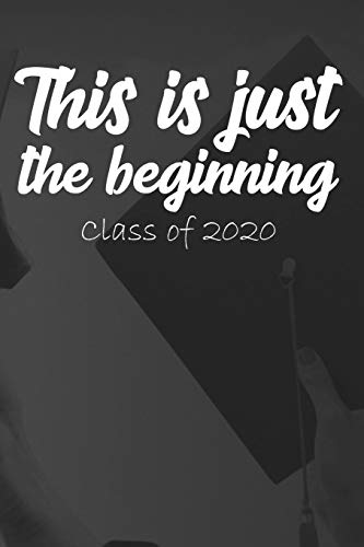 Stock image for This is Just the Beginning Class of 2020: Graduation Journal for Senior Gifts High School 2020 Boy Girl Class Of 2020 Congratulations - College Gradua for sale by ThriftBooks-Dallas