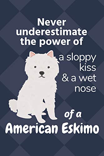 Stock image for Never underestimate the power of a sloppy kiss & a wet nose of a American Eskimo: For American Eskimo Dog Fans for sale by Lucky's Textbooks