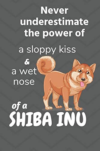 Beispielbild fr Never underestimate the power of a sloppy kiss and a wet nose of a Shiba Inu: For Shiba Inu Dog Fans zum Verkauf von Lucky's Textbooks