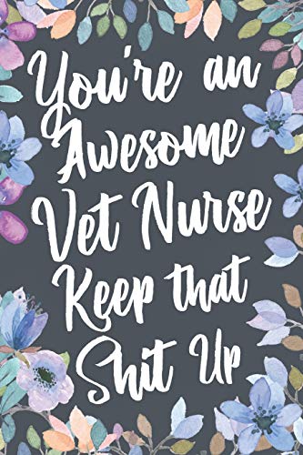9781676062622: You're An Awesome Vet Nurse Keep That Shit Up: Funny Joke Appreciation & Encouragement Gift Idea for Veterinary Nurses. Thank You Gag Notebook Journal & Sketch Diary Present.