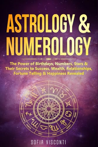 

Astrology & Numerology: The Power Of Birthdays, Numbers, Stars & Their Secrets to Success, Wealth, Relationships, Fortune Telling & Happiness Revealed