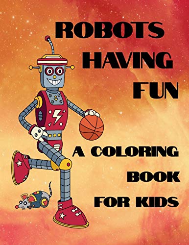 Stock image for Robots Having Fun A Coloring Book For Kids: 50 Fun Coloring Designs for sale by ThriftBooks-Atlanta