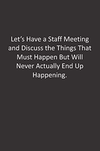 Stock image for Let's Have a Staff Meeting and Discuss the Things That Must Happen But Will Never Actually End Up Happening.: :Lined Notebook for sale by Revaluation Books