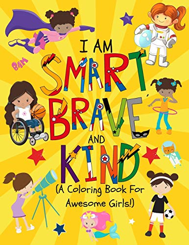 Stock image for I am Smart, Brave & Kind (A Coloring Book For Awesome Girls!): Inspirational Coloring Book For Raising Confident And Worry Free Girls for sale by PlumCircle