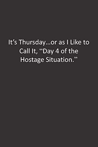 9781676290780: It's Thursday...or as I Like to Call It, "Day 4 of the Hostage Situation.": :Lined Notebook