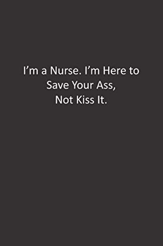 Stock image for I'm a Nurse. I'm Here to Save Your Ass, Not Kiss It.: :Lined Notebook for sale by Revaluation Books