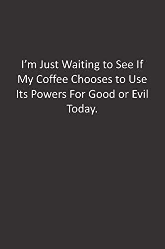 Stock image for I'm Just Waiting to See If My Coffee Chooses to Use Its Powers For Good or Evil Today.: :Lined Notebook for sale by Revaluation Books