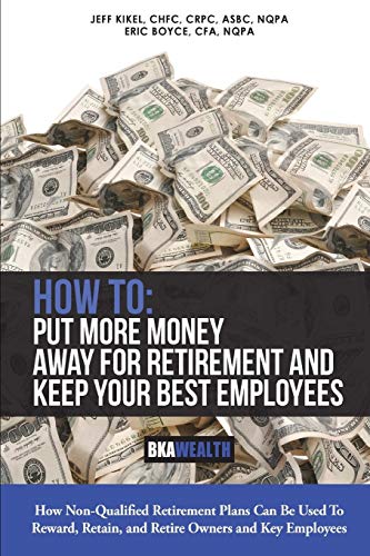 Stock image for HOW TO: PUT MORE MONEY AWAY FOR RETIREMENT AND KEEP YOUR BEST EMPLOYEES: HOW NON QUALIFIED PLANS CAN BE USED TO RETAIN, REWARD, AND RETIRE OWNERS AND KEY EMPLOYEES for sale by Save With Sam