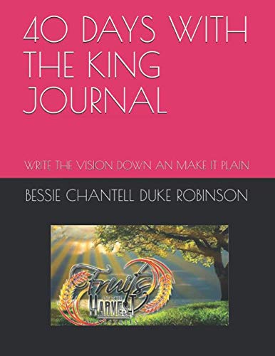 Imagen de archivo de 40 DAYS WITH THE KING JOURNAL: WRITE THE VISION DOWN AN MAKE IT PLAIN a la venta por Revaluation Books