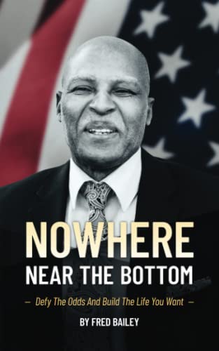 Stock image for NOWHERE near the BOTTOM: Fred Bailey's Inspirational Life Story and Philosophy for sale by Revaluation Books