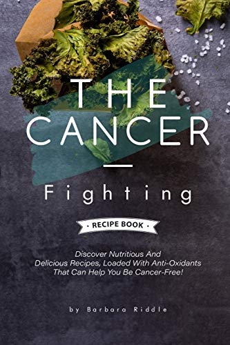 Stock image for THE CANCER-FIGHTING RECIPE BOOK: Discover Nutritious And Delicious Recipes, Loaded With Anti-Oxidants That Can Help You Be Cancer-Free! for sale by Save With Sam