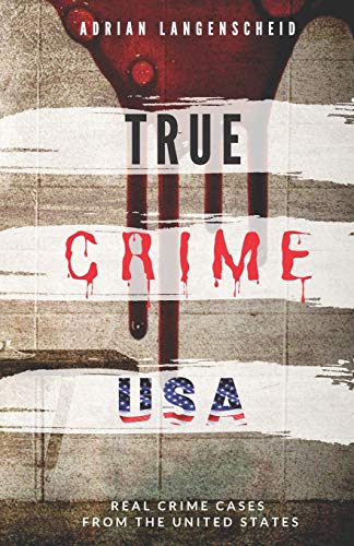 Stock image for TRUE CRIME USA | Real Crime Cases From The United States | Adrian Langenscheid: 14 Shocking Short Stories Taken From Real Life (True Crime International English) for sale by New Legacy Books