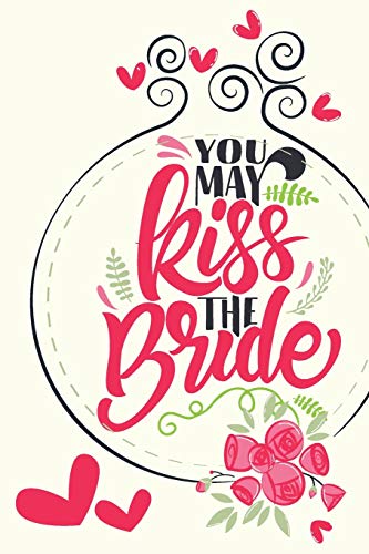 Imagen de archivo de You May Kiss The Bride - Wedding Planning Notebook: Journal For Bride & Groom (Wedding Organizer) a la venta por Ergodebooks