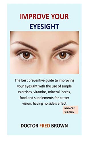 Beispielbild fr Improve Your Eyesight: The best preventive guide to improving your eyesight with the use of simple exercises, vitamins, mineral, herbs, food zum Verkauf von ThriftBooks-Atlanta