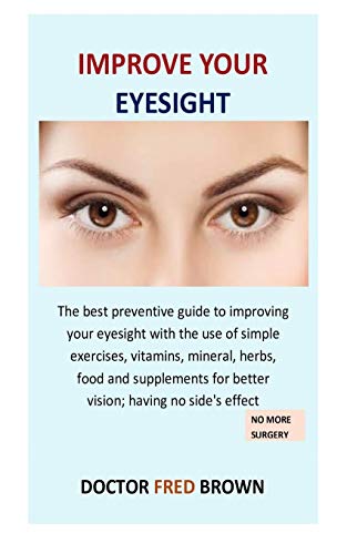 Stock image for Improve Your Eyesight: The best preventive guide to improving your eyesight with the use of simple exercises, vitamins, mineral, herbs, food for sale by ThriftBooks-Atlanta
