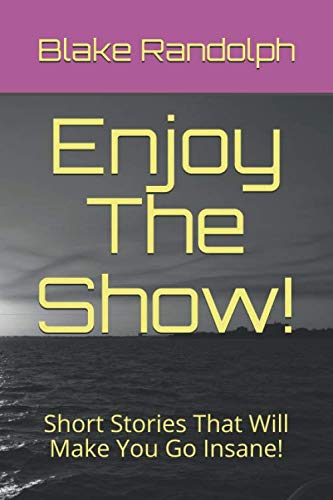 Imagen de archivo de Enjoy The Show!: Short Stories That Will Make You Go Insane! a la venta por Revaluation Books