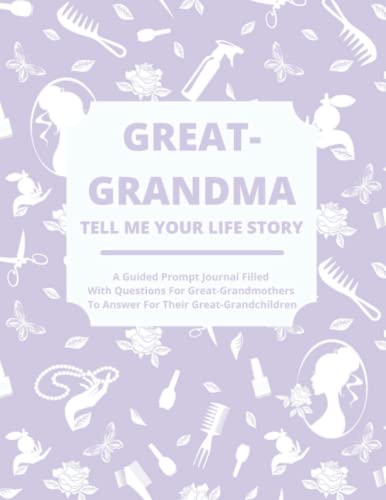 

Great-Grandma Tell Me Your Life Story: A Guided Journal Filled With Questions For Great-Grandmothers To Answer For Their Great-Grandchildren