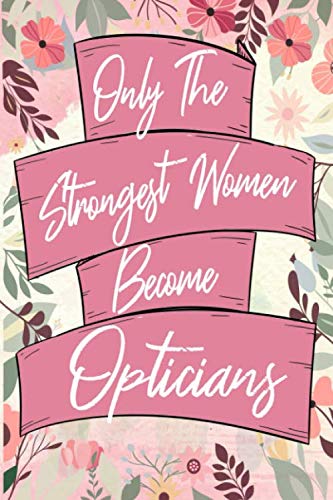 Stock image for ONLY THE STRONGEST WOMEN BECOME OPTICIANS: the best gift for the Opticians, 6x9 dimension|140pages, Notebook / Journal / Diary, Notebook Writing . Great Thank You Gift for Women Opticians for sale by Revaluation Books