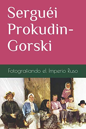 Stock image for Sergui Prokudin-Gorski: Fotografiando el Imperio Ruso for sale by Revaluation Books