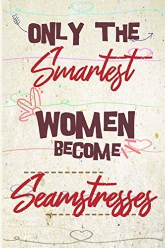 Stock image for Only the Smartest women become Seamstresses: the best gift for the Seamstresses, 6x9 dimension|140pages, Notebook / Journal / Diary, Notebook Writing . Great Thank You Gift for Women Seamstresses for sale by Revaluation Books