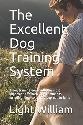 Imagen de archivo de The Excellent Dog Training System: A dog training book with the most important and basic dog commands. including, how to train a dog not to jump a la venta por Lucky's Textbooks
