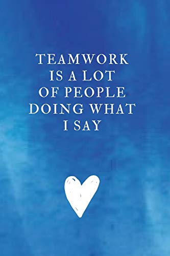 Imagen de archivo de Teamwork is a lot of people doing What I Say: Office Gift For Coworker, Humor Lined Notebook For Boss, Joke Journal For Work, Funny Cool Stuff, Perfect Motivational Gag Gift a la venta por Revaluation Books