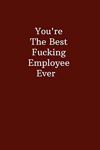 Imagen de archivo de You're The Best Fucking Employee Ever: Office Gift For Coworker, Humor Lined Notebook For Boss, Joke Journal For Work, Funny Cool Stuff, Perfect Motivational Gag Gift a la venta por Revaluation Books