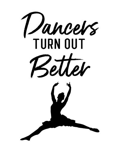 Stock image for Dancers Turn Out Better: Ballet Gift for People Who Love to Dance - Motivational Saying on Classic Black and White Cover Design - Blank Lined Journal or Notebook for sale by Revaluation Books