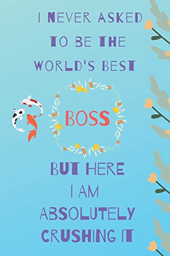 Stock image for I never asked to be the world's best boss: but here i am absolutely crushing it/ lined journal diary notebook as an apreciation gift for sale by Revaluation Books