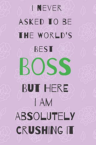 Stock image for I never asked to be the world's best boss: but here i am absolutely crushing it/ lined journal diary notebook as an apreciation gift for sale by Revaluation Books