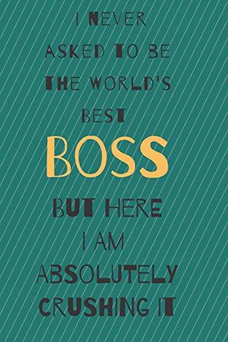 Stock image for I never asked to be the world's best boss: but here i am absolutely crushing it/ lined journal diary notebook as an apreciation gift for sale by Revaluation Books