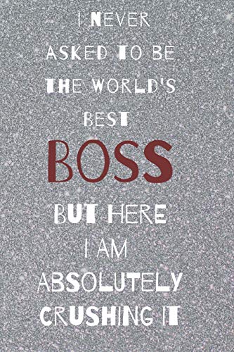 Stock image for I never asked to be the world's best boss: but here i am absolutely crushing it/ lined journal diary notebook as an apreciation gift for sale by Revaluation Books