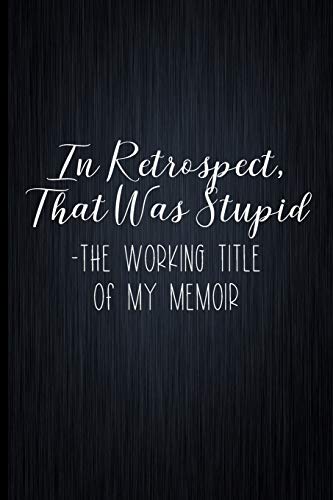 Imagen de archivo de In Retrospect, That Was Stupid - The Working Title Of My Memoir: Coworker Notebook, Sarcastic Humor, Funny Gag Gift Work, Boss, Colleague, Employee, HR, Office Journal a la venta por Revaluation Books