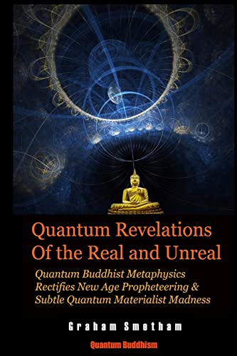 Stock image for Quantum Revelations of the Real and Unreal: Quantum Buddhist Metaphysics Rectifies New Age Propheteering & Subtle Quantum Materialist Madnesss for sale by GreatBookPrices