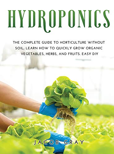 Stock image for Hydroponics: The complete guide to horticulture without soil Learn how to quickly grow organic vegetables, herbs, and fruits. Easy for sale by ThriftBooks-Atlanta