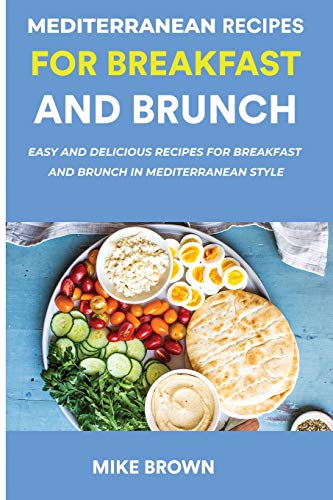 Imagen de archivo de Mediterranean Recipes For Breakfast And Brunch: Easy And Delicious Recipes For Breakfast And Brunch In Mediterranean Style a la venta por PlumCircle