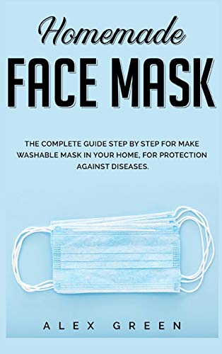 9781678084691: Homemade Face Mask: The Complete Guide Step by Step for Make Washable Mask in Your Home, for Protection Against Disease.