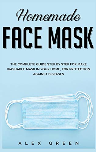 Stock image for Homemade Face Mask: The Complete Guide Step by Step for Make Washable Mask in Your Home, for Protection Against Disease. for sale by WorldofBooks