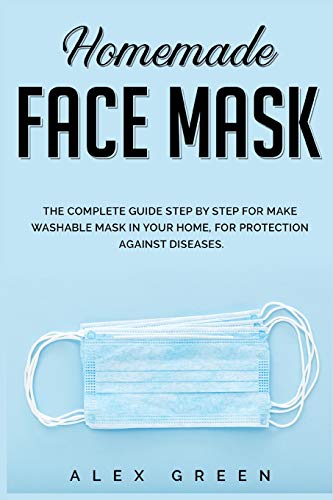 9781678096250: Homemade Face Mask: The Complete Guide Step by Step for Make Washable Mask in Your Home, for Protection Against Disease.