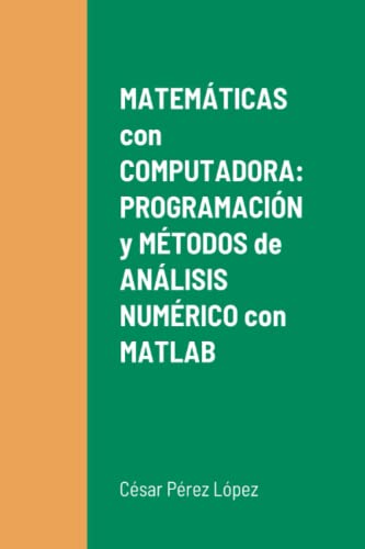 Imagen de archivo de MATEMTICAS con COMPUTADORA: PROGRAMACIN y MTODOS de ANLISIS NUMRICO con MATLAB (Spanish Edition) a la venta por GF Books, Inc.