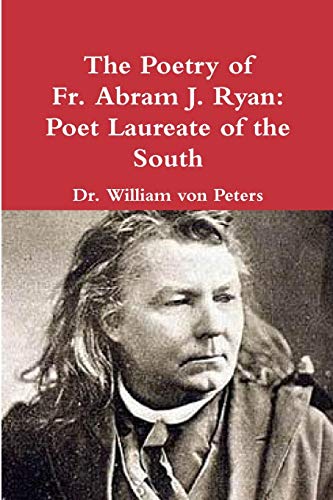 Stock image for The Poetry of Fr. Abram J. Ryan: Poet Laureate of the South for sale by GreatBookPrices