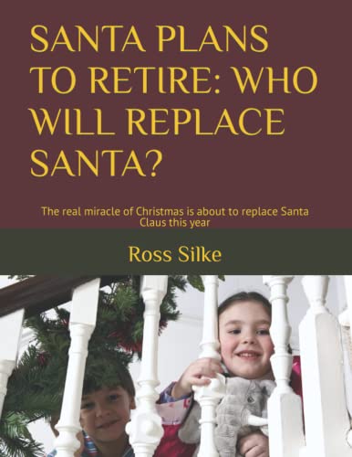 9781678568979: SANTA PLANS TO RETIRE: WHO WILL REPLACE SANTA?: The real miracle of Christmas is about to replace Santa Claus this year