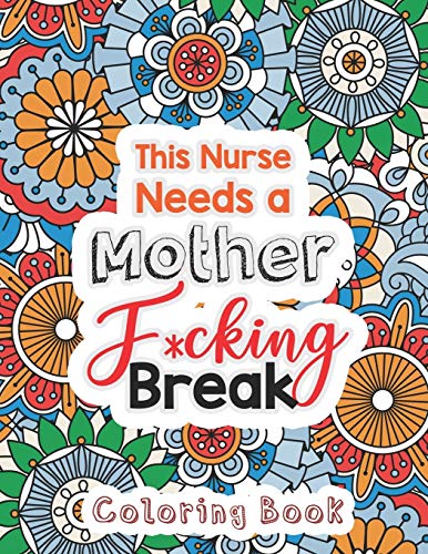 Stock image for This Nurse Needs a Mother F*cking Break: The Swear Words Adult Coloring for Nurse Relaxation and Art Therapy, Nuse Work Stress Releasing Coloring Book . Anti Anxiety Coloring Book, Anxiety Therapy for sale by Save With Sam