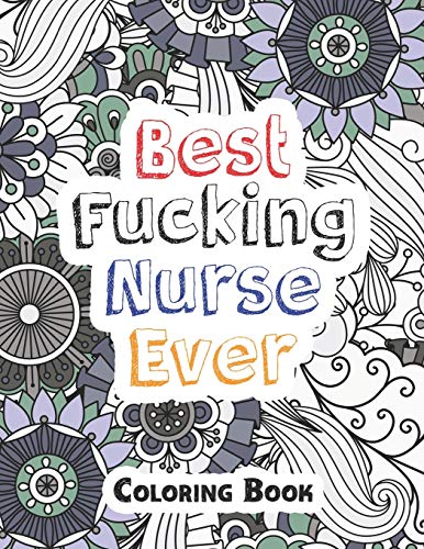 Stock image for Best Fucking Nurse Ever Coloring Book: A Sweary Words Adults Coloring for Nurse Relaxation and Art Therapy, Antistress Color Therapy, Clean Swear Word Nurse Coloring Book Gift Idea for sale by Save With Sam