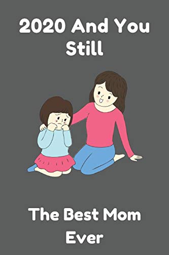 Stock image for 2020 And You Still The Best Mom Ever : Lined Notebook/Journal, Christmas Gift For Mom, Birthday Gift For Mom, Christmas Gift For Housewife: Lined . 108 pages, 6x9, Soft Cover, Matte Finish for sale by Revaluation Books