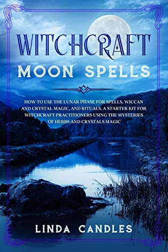 

Witchcraft Moon Spells: How to use the Lunar Phase for Spells, Wiccan and Crystal Magic, and Rituals. A starter kit for Witchcraft Practitione