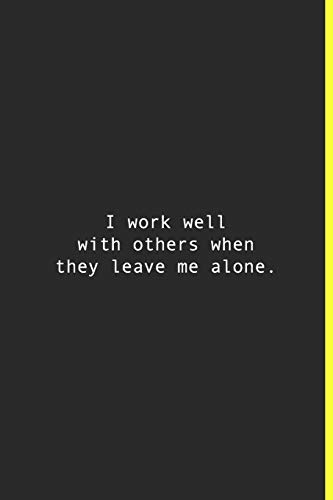 Beispielbild fr I work well with others when they leave me alone.: Lined notebook | 120 Pages | 6'' x 9'' zum Verkauf von Revaluation Books