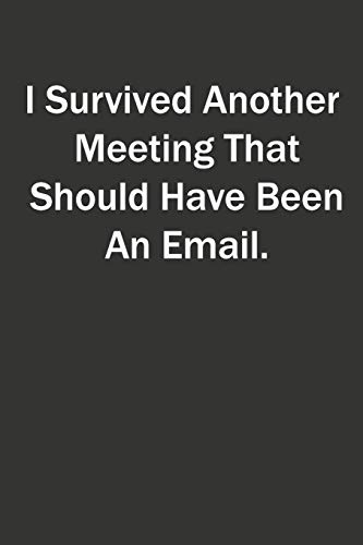 Stock image for I Survived Another Meeting That Should Have Been An Email.: 6x9 Lined Notebook, Gift For a Friend or a Colleague (Gift For Someone You Love) for sale by Revaluation Books